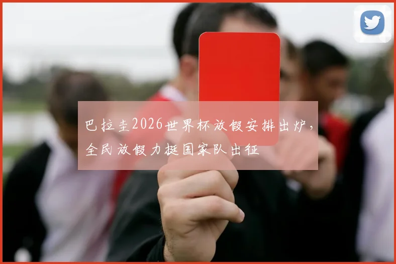 巴拉圭2026世界杯放假安排出炉,全民放假力挺国家队出征